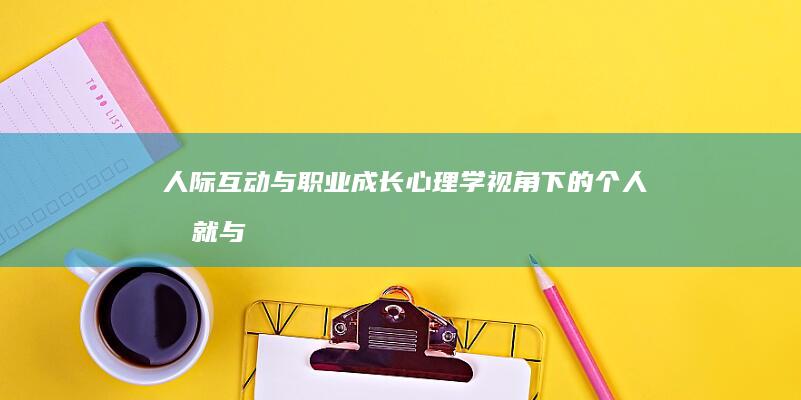 人际互动与职业成长：心理学视角下的个人成就与成功之道